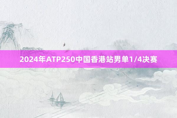 2024年ATP250中国香港站男单1/4决赛